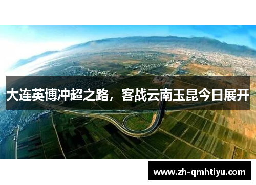 大连英博冲超之路,客战云南玉昆今日展开 大连英博冲超之路,客战云南玉昆今日展开
